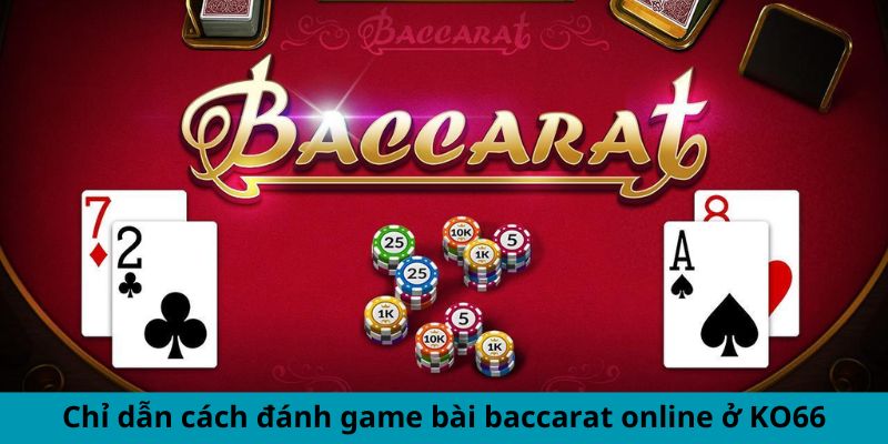 Chỉ dẫn cách đánh game bài Baccarat online ở Ko66 