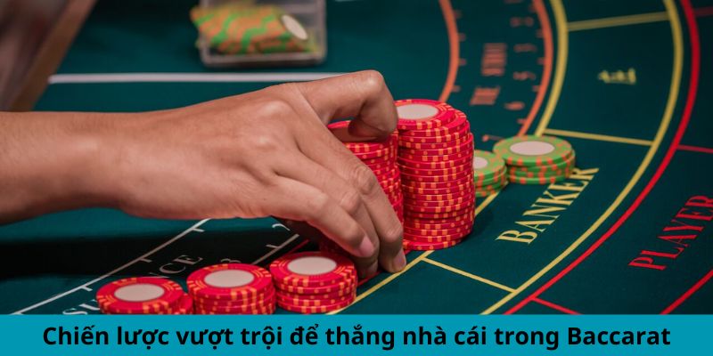 Chiến lược vượt trội để thắng nhà cái trong Baccarat 