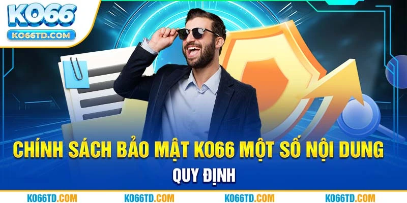 Chính sách bảo mật Ko66 một số nội dung quy định 