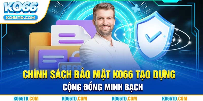 Chính sách bảo mật Ko66 tạo dựng cộng đồng minh bạch 