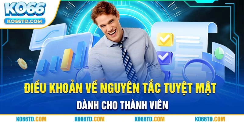 Điều khoản về nguyên tắc tuyệt mật dành cho thành viên 