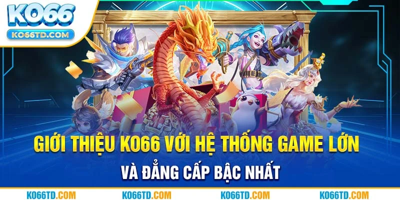 Giới thiệu Ko66 với hệ thống game lớn và đẳng cấp bậc nhất 