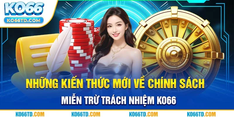 Những kiến thức mới về chính sách miễn trừ trách nhiệm Ko66 