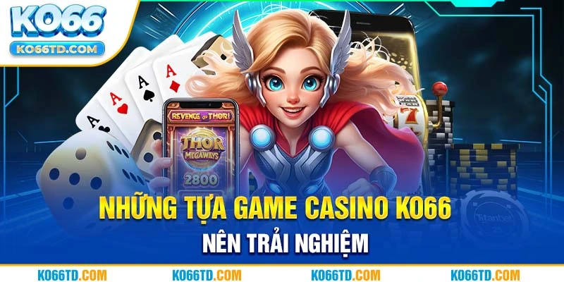 Những tựa game casino Ko66 nên trải nghiệm 