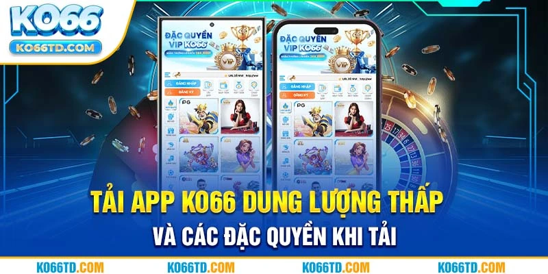 Tải app Ko66 dung lượng thấp và các đặc quyền khi tải 