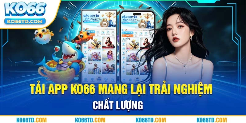 Tải App Ko66 mang lại trải nghiệm chất lượng 