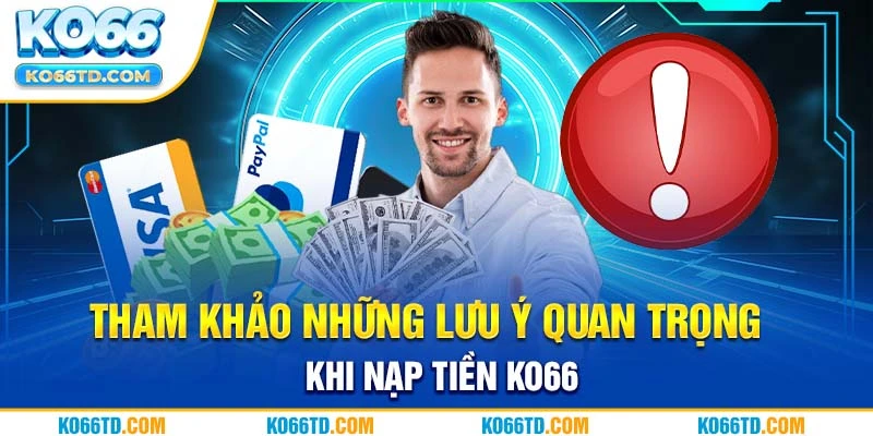 Tham khảo những lưu ý quan trọng khi nạp tiền Ko66 