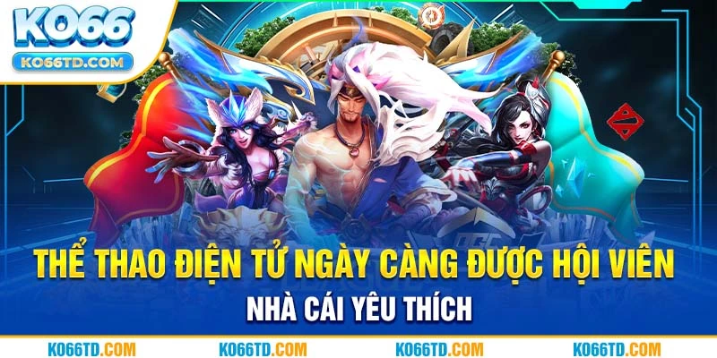 Thể thao điện tử ngày càng được hội viên nhà cái yêu thích 