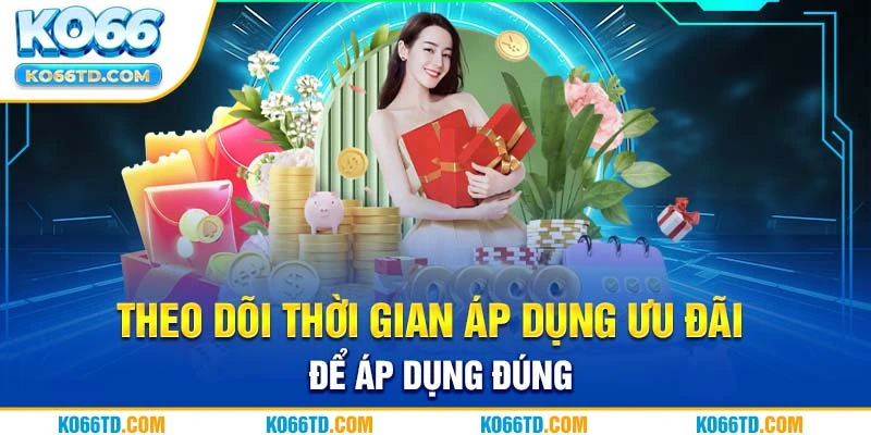 Theo dõi thời gian áp dụng ưu đãi để áp dụng đúng 