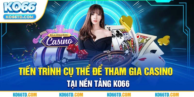 Tiến trình cụ thể để tham gia casino tại nền tảng Ko66 