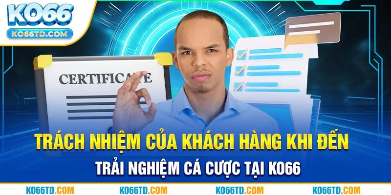 Trách nhiệm của khách hàng khi đến trải nghiệm cá cược tại Ko66 