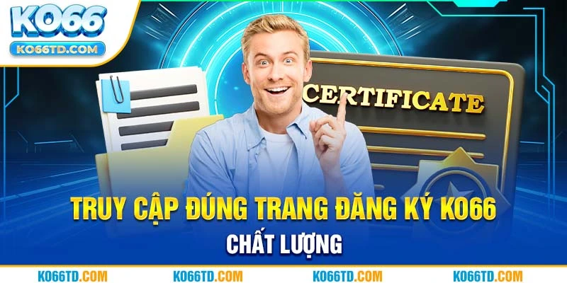 Truy cập đúng trang đăng ký Ko66 chất lượng 