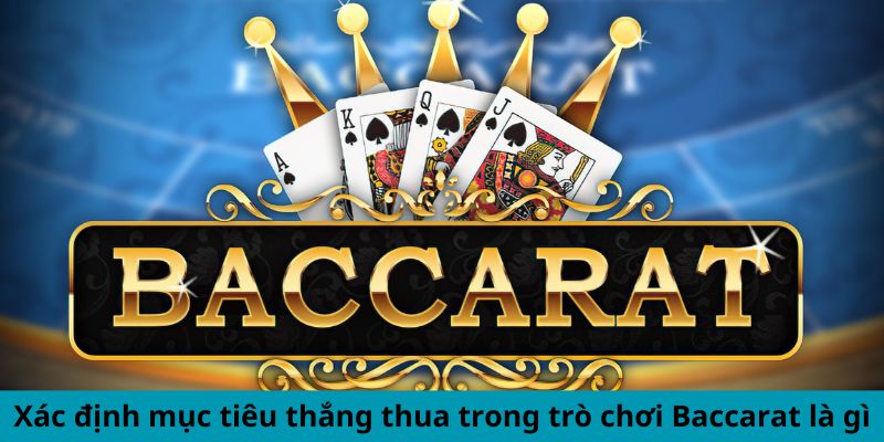 Xác định mục tiêu thắng thua trong trò chơi Baccarat là gì 